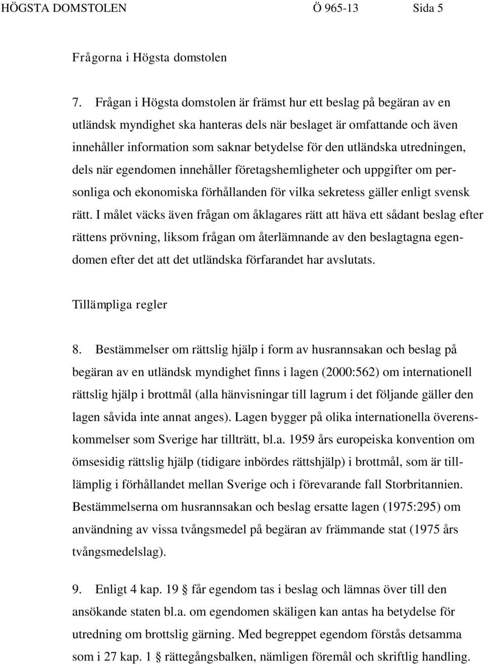 utländska utredningen, dels när egendomen innehåller företagshemligheter och uppgifter om personliga och ekonomiska förhållanden för vilka sekretess gäller enligt svensk rätt.