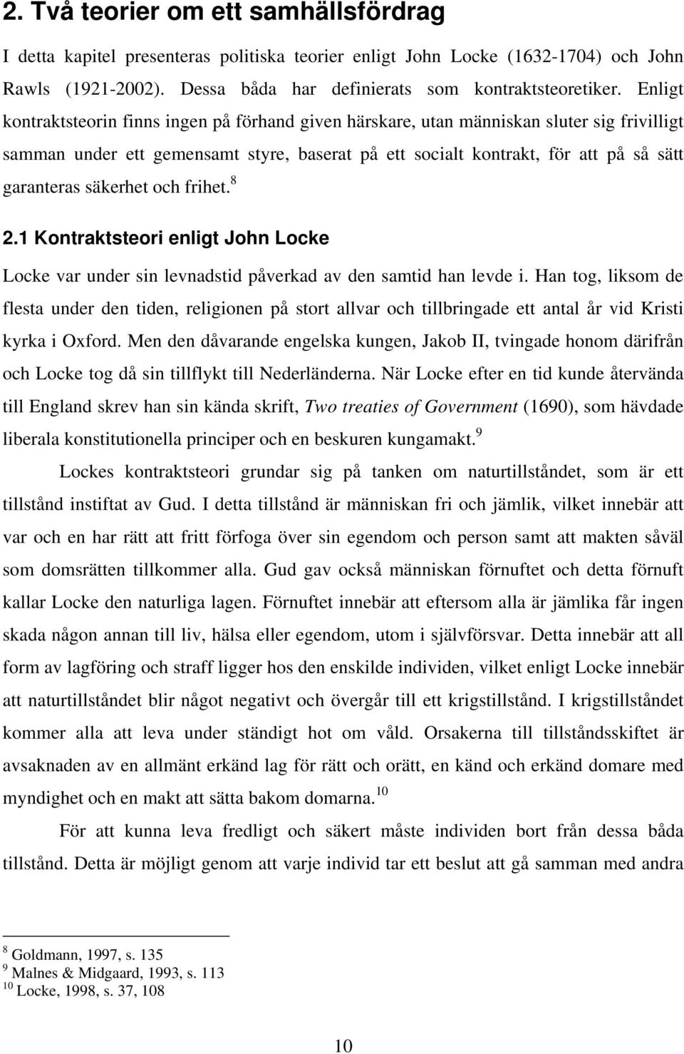 säkerhet och frihet. 8 2.1 Kontraktsteori enligt John Locke Locke var under sin levnadstid påverkad av den samtid han levde i.