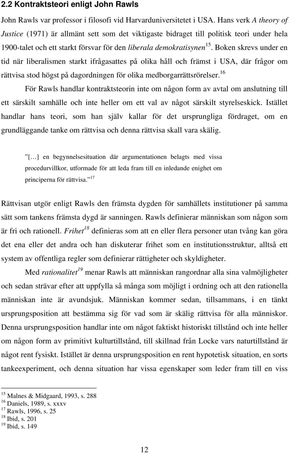 Boken skrevs under en tid när liberalismen starkt ifrågasattes på olika håll och främst i USA, där frågor om rättvisa stod högst på dagordningen för olika medborgarrättsrörelser.