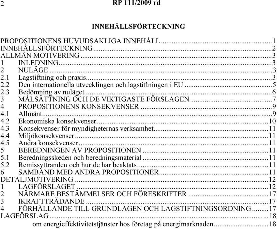 ..7 4 PROPOSITIONENS KONSEKVENSER...9 4.1 Allmänt...9 4.2 Ekonomiska konsekvenser...10 4.3 Konsekvenser för myndigheternas verksamhet...11 4.4 Miljökonsekvenser...11 4.5 Andra konsekvenser.