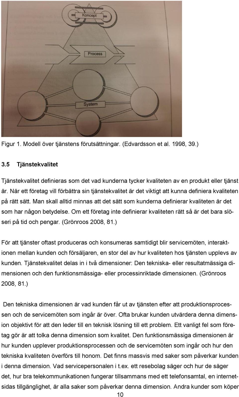 Man skall alltid minnas att det sätt som kunderna definierar kvaliteten är det som har någon betydelse. Om ett företag inte definierar kvaliteten rätt så är det bara slöseri på tid och pengar.