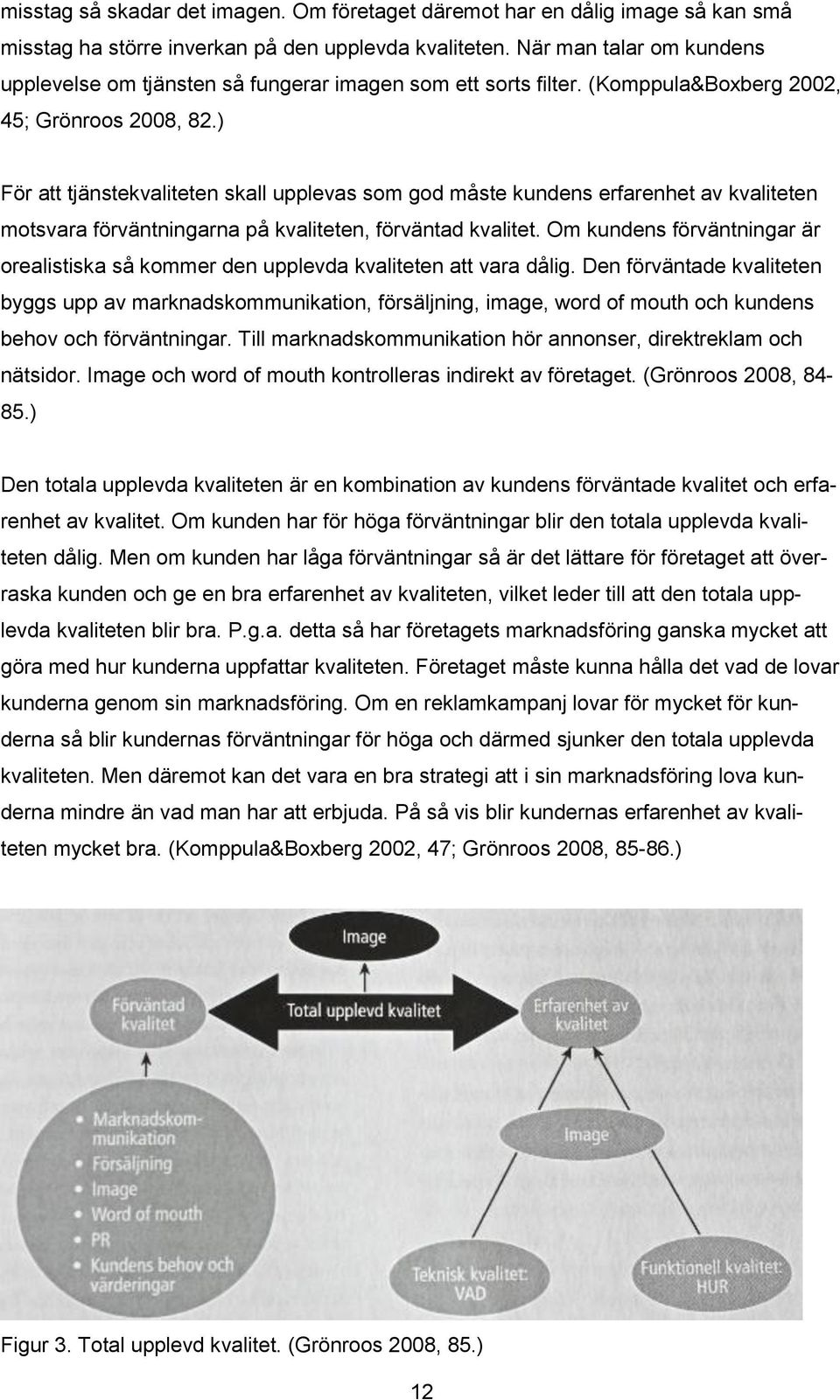 ) För att tjänstekvaliteten skall upplevas som god måste kundens erfarenhet av kvaliteten motsvara förväntningarna på kvaliteten, förväntad kvalitet.