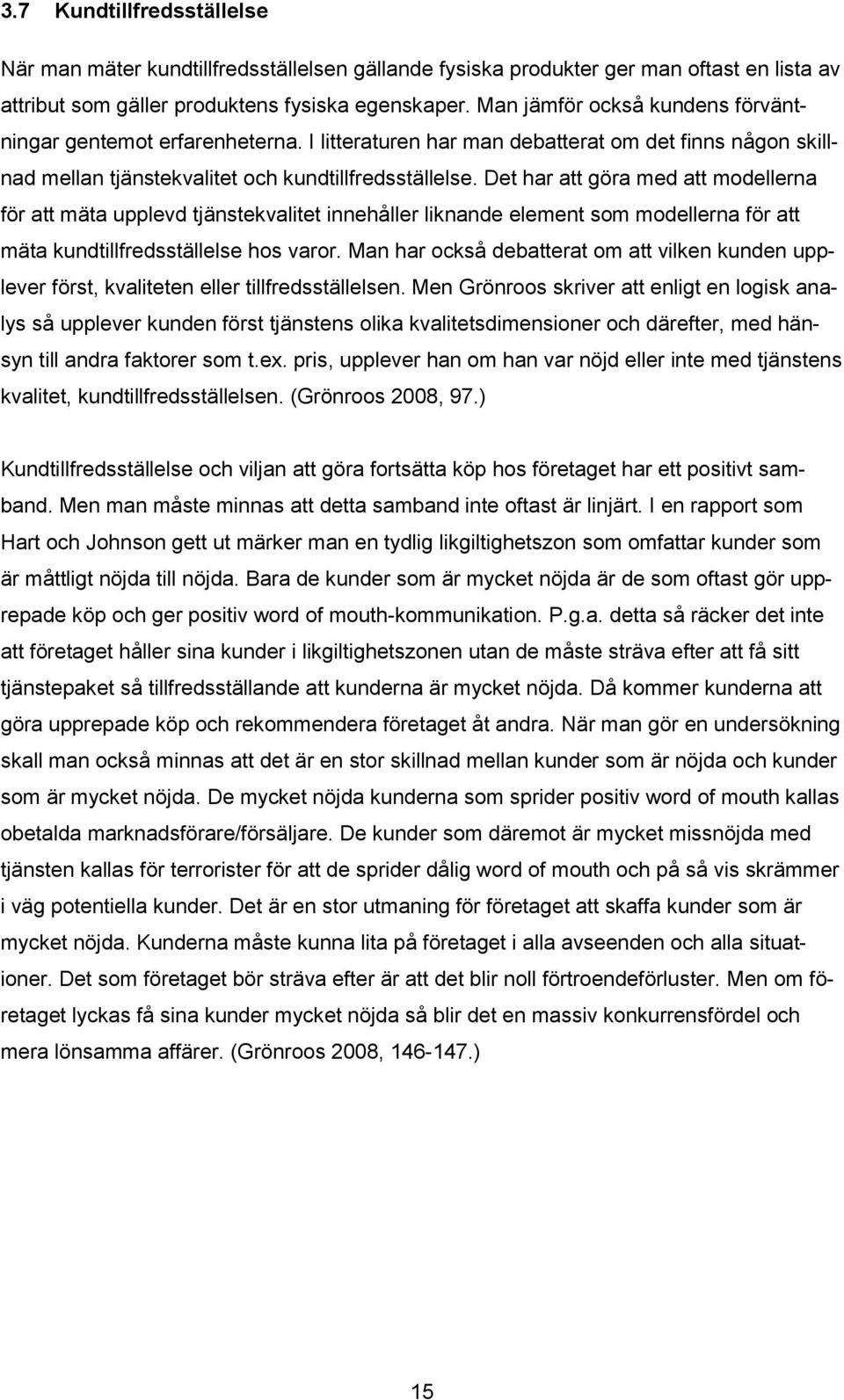 Det har att göra med att modellerna för att mäta upplevd tjänstekvalitet innehåller liknande element som modellerna för att mäta kundtillfredsställelse hos varor.