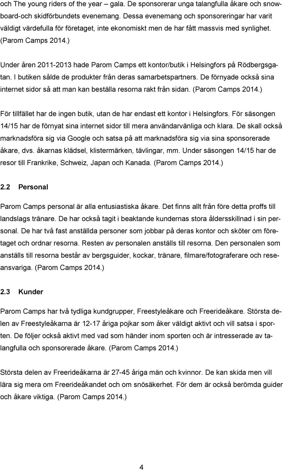 ) Under åren 2011-2013 hade Parom Camps ett kontor/butik i Helsingfors på Rödbergsgatan. I butiken sålde de produkter från deras samarbetspartners.