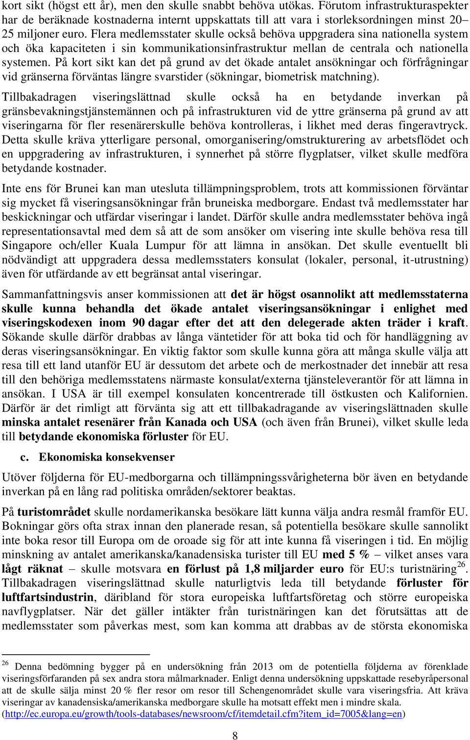 Flera medlemsstater skulle också behöva uppgradera sina nationella system och öka kapaciteten i sin kommunikationsinfrastruktur mellan de centrala och nationella systemen.