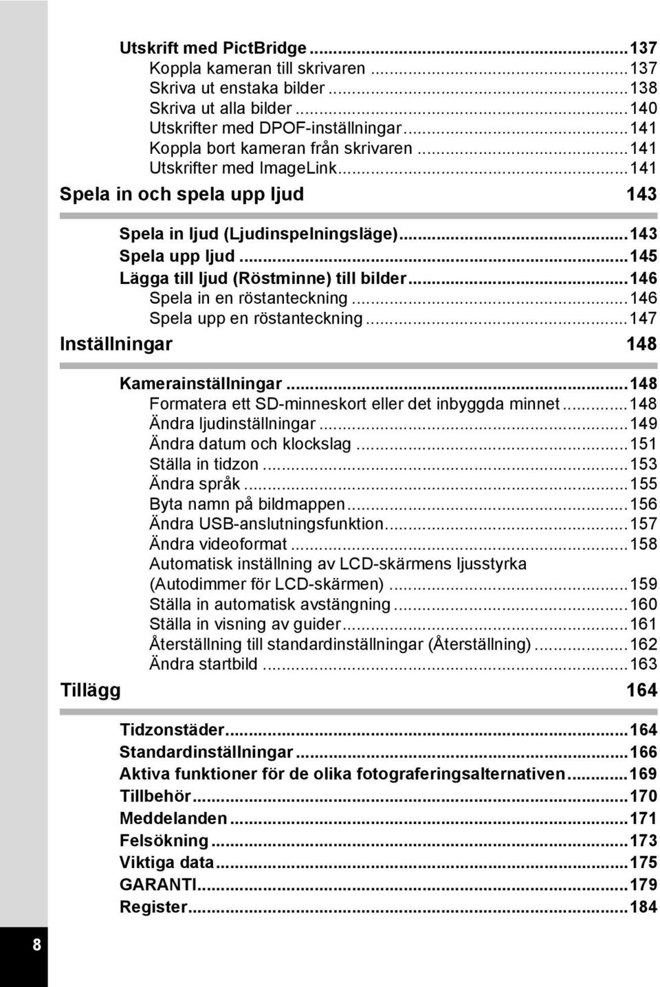 ..146 Spela in en röstanteckning...146 Spela upp en röstanteckning...147 Inställningar 148 Kamerainställningar...148 Formatera ett SD-minneskort eller det inbyggda minnet...148 Ändra ljudinställningar.