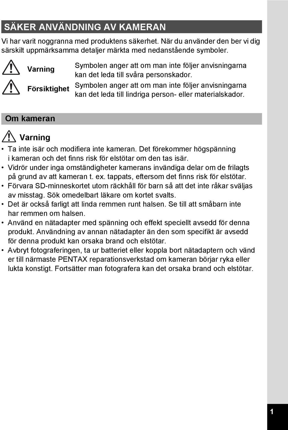 Symbolen anger att om man inte följer anvisningarna kan det leda till lindriga person- eller materialskador. Om kameran Varning Ta inte isär och modifiera inte kameran.