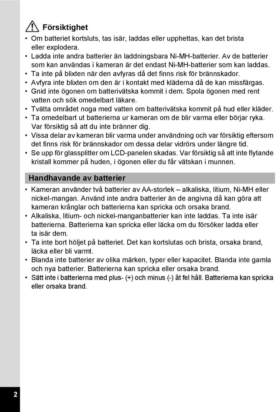 Avfyra inte blixten om den är i kontakt med kläderna då de kan missfärgas. Gnid inte ögonen om batterivätska kommit i dem. Spola ögonen med rent vatten och sök omedelbart läkare.