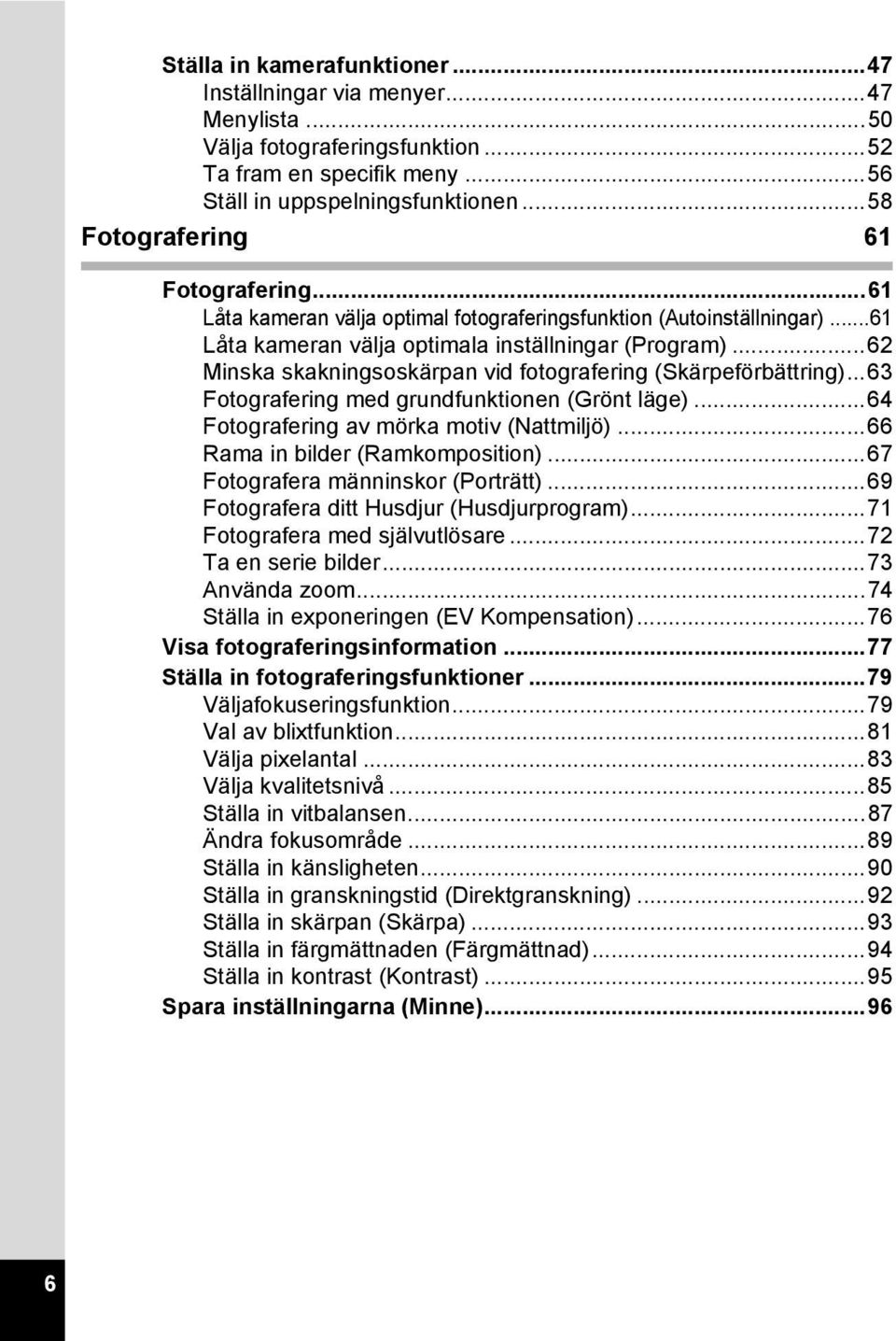 ..62 Minska skakningsoskärpan vid fotografering (Skärpeförbättring)...63 Fotografering med grundfunktionen (Grönt läge)...64 Fotografering av mörka motiv (Nattmiljö).