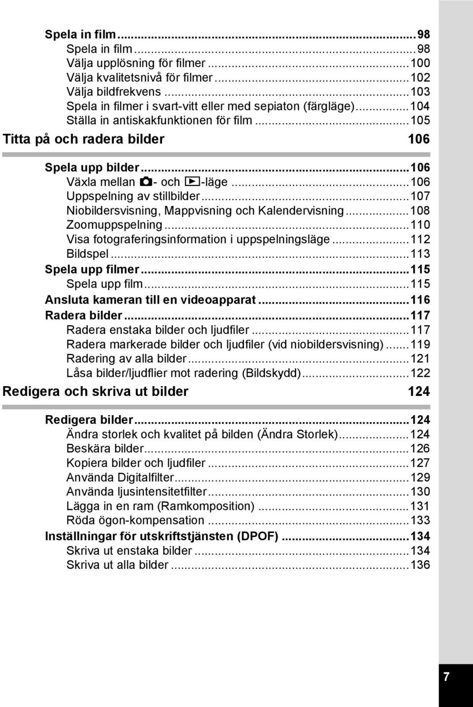 ..107 Niobildersvisning, Mappvisning och Kalendervisning...108 Zoomuppspelning...110 Visa fotograferingsinformation i uppspelningsläge...112 Bildspel...113 Spela upp filmer...115 Spela upp film.