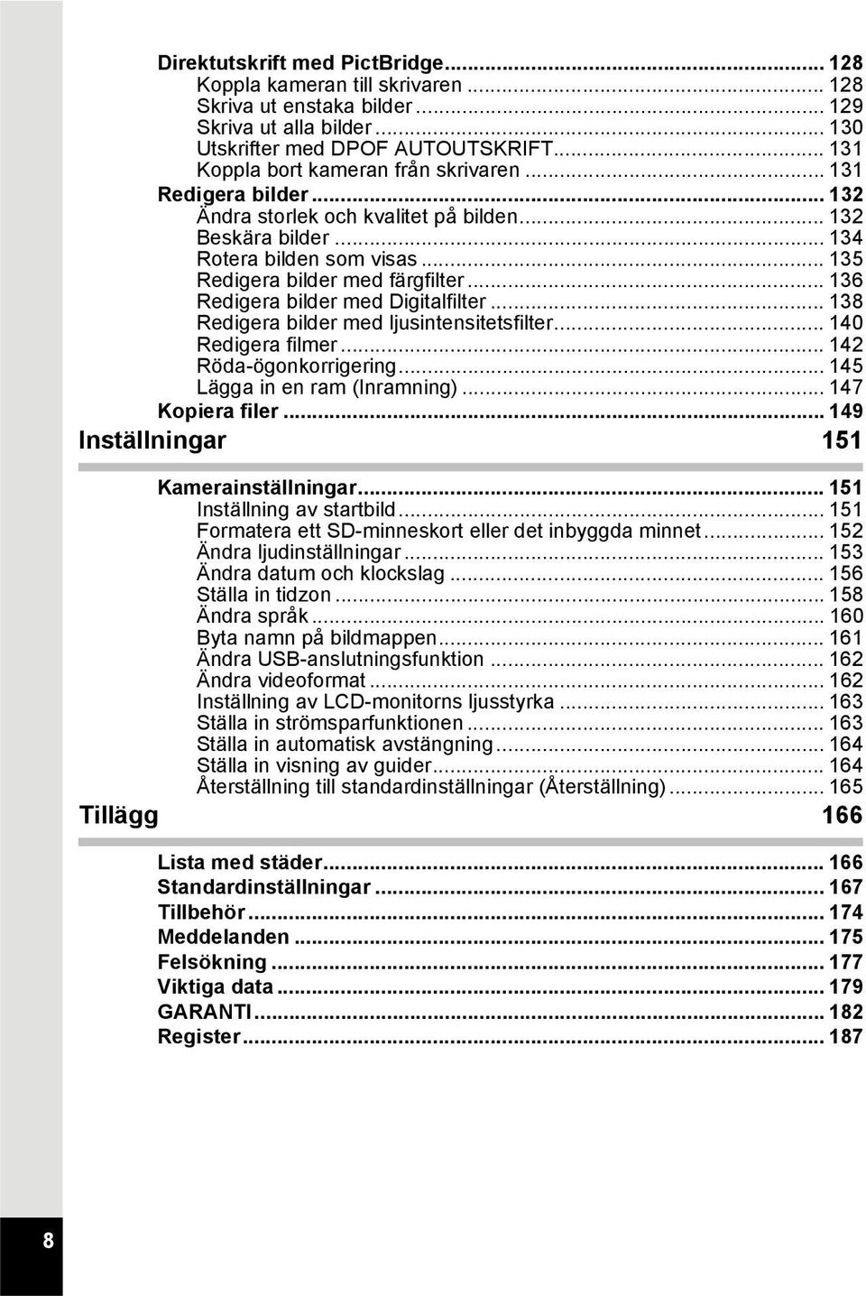 .. 136 Redigera bilder med Digitalfilter... 138 Redigera bilder med ljusintensitetsfilter... 140 Redigera filmer... 142 Röda-ögonkorrigering... 145 Lägga in en ram (Inramning)... 147 Kopiera filer.