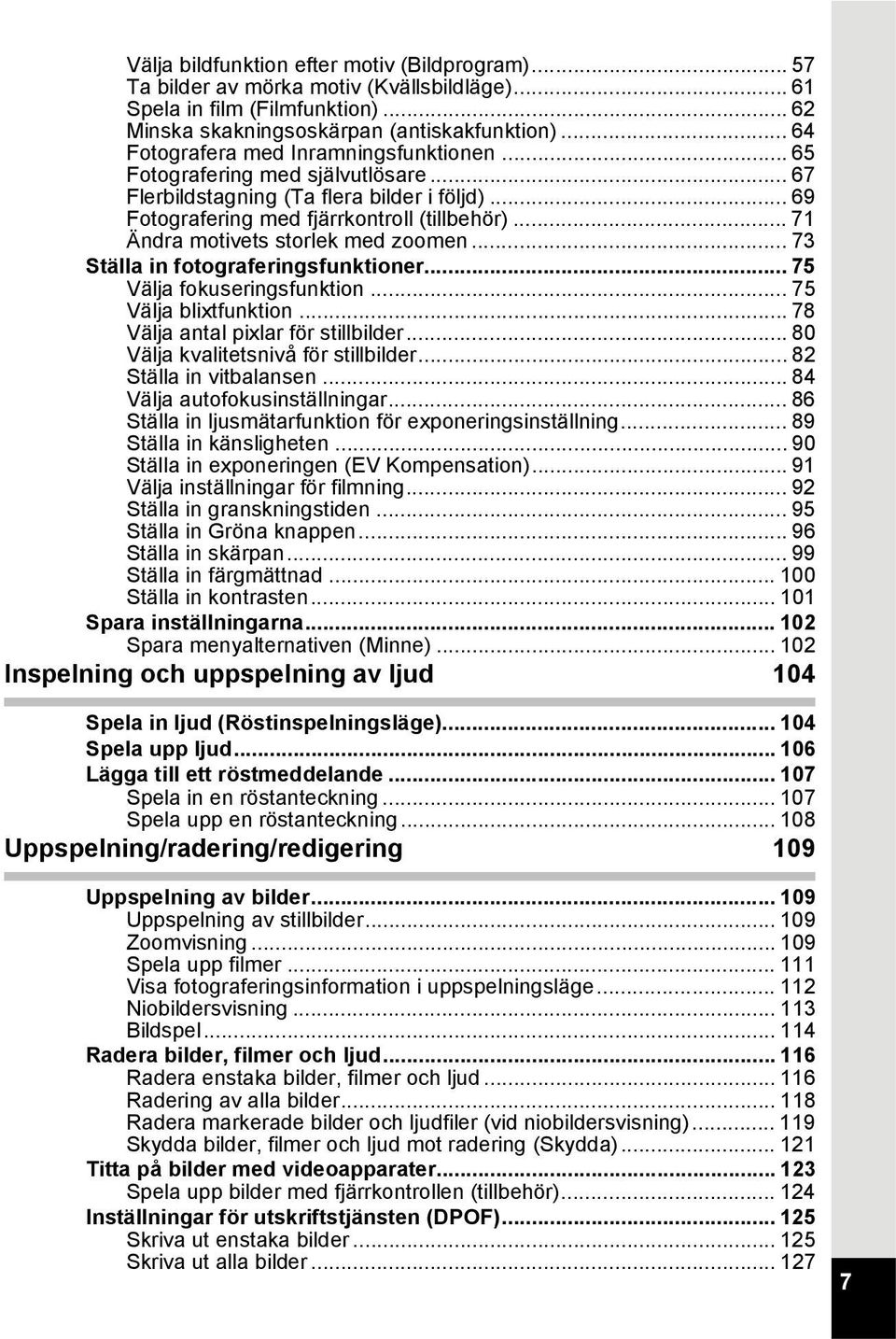 .. 71 Ändra motivets storlek med zoomen... 73 Ställa in fotograferingsfunktioner... 75 Välja fokuseringsfunktion... 75 Välja blixtfunktion... 78 Välja antal pixlar för stillbilder.