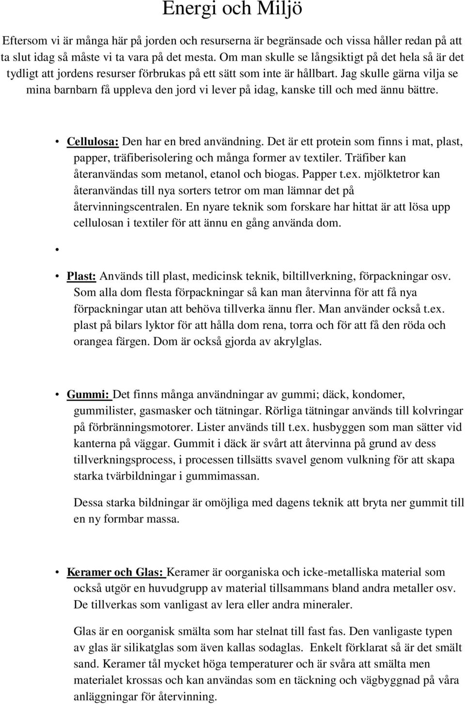 Jag skulle gärna vilja se mina barnbarn få uppleva den jord vi lever på idag, kanske till och med ännu bättre. Cellulosa: Den har en bred användning.