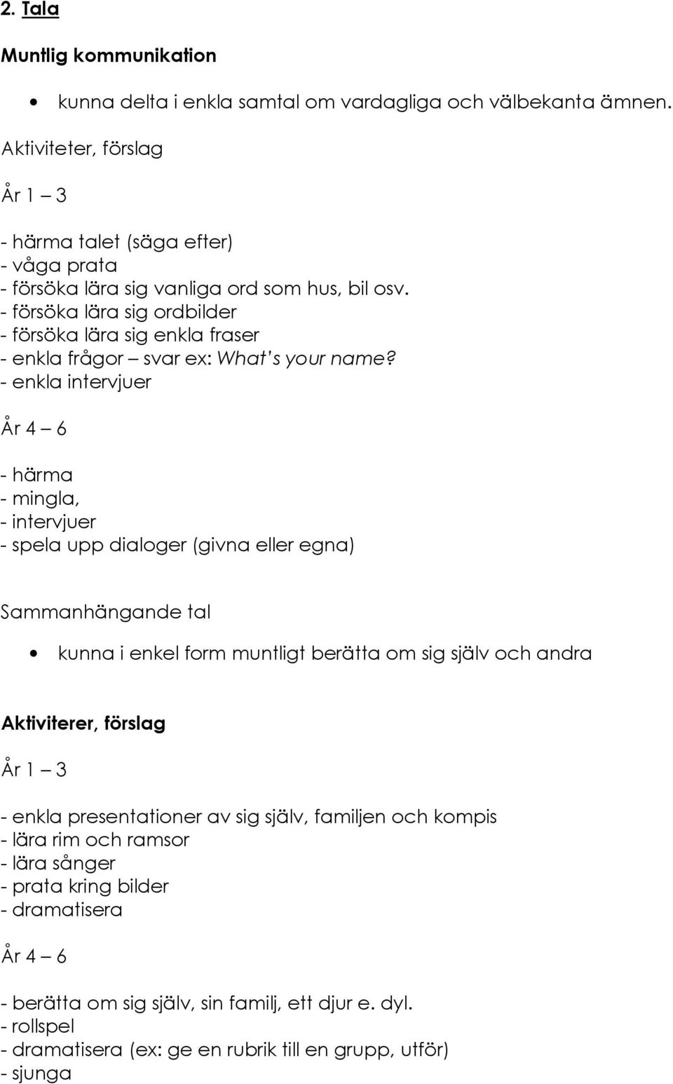 - försöka lära sig ordbilder - försöka lära sig enkla fraser - enkla frågor svar ex: What s your name?