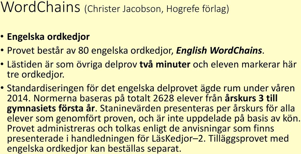 Normerna baseras på totalt 2628 elever från årskurs 3 till gymnasiets första år.