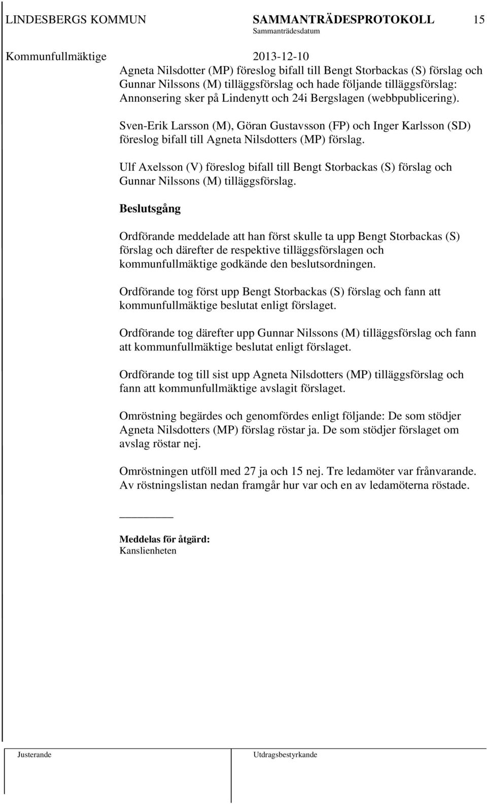 Ulf Axelsson (V) föreslog bifall till Bengt Storbackas (S) förslag och Gunnar Nilssons (M) tilläggsförslag.