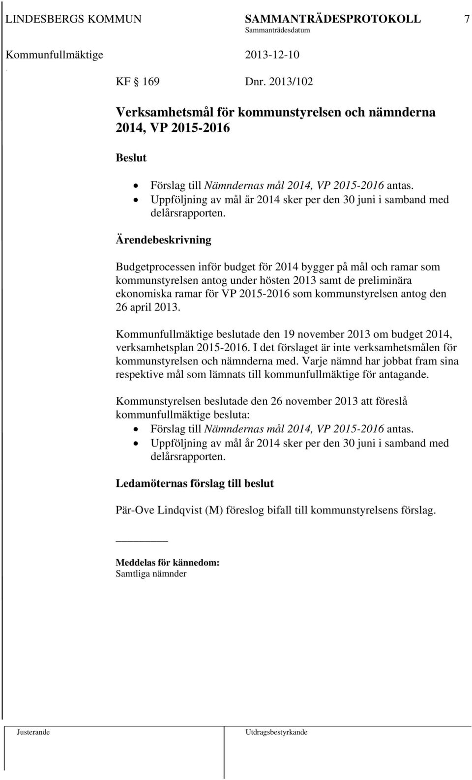 Ärendebeskrivning Budgetprocessen inför budget för 2014 bygger på mål och ramar som kommunstyrelsen antog under hösten 2013 samt de preliminära ekonomiska ramar för VP 2015-2016 som kommunstyrelsen