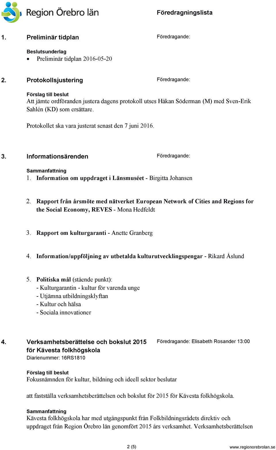 3. Informationsärenden Föredragande: 1. Information om uppdraget i Länsmuséet - Birgitta Johansen 2.