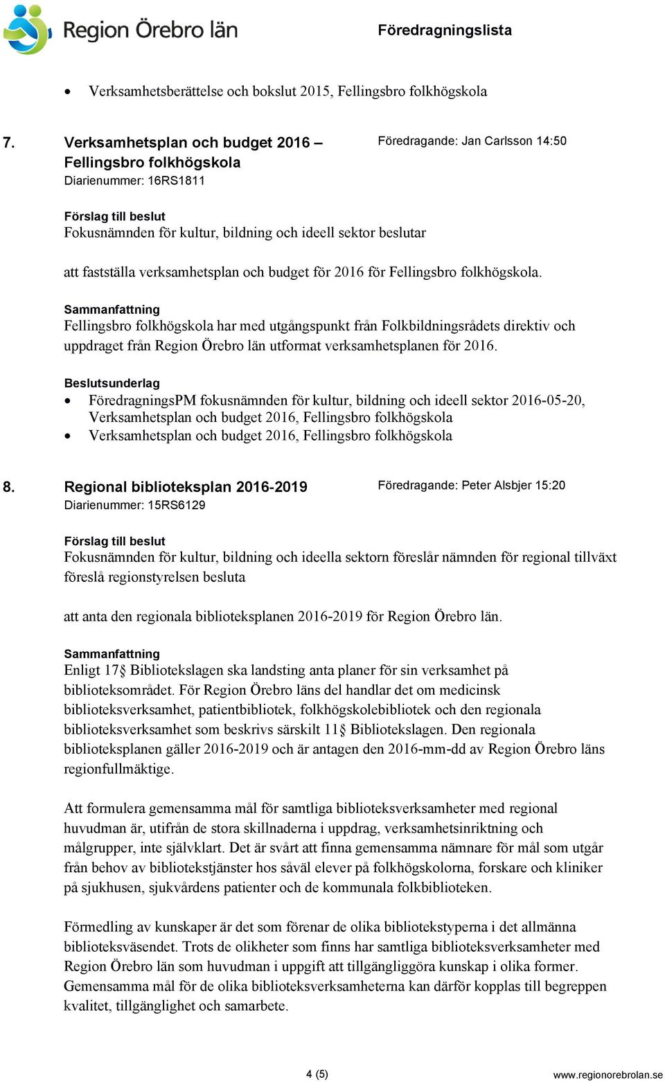 Fellingsbro folkhögskola har med utgångspunkt från Folkbildningsrådets direktiv och uppdraget från Region Örebro län utformat verksamhetsplanen för 2016.