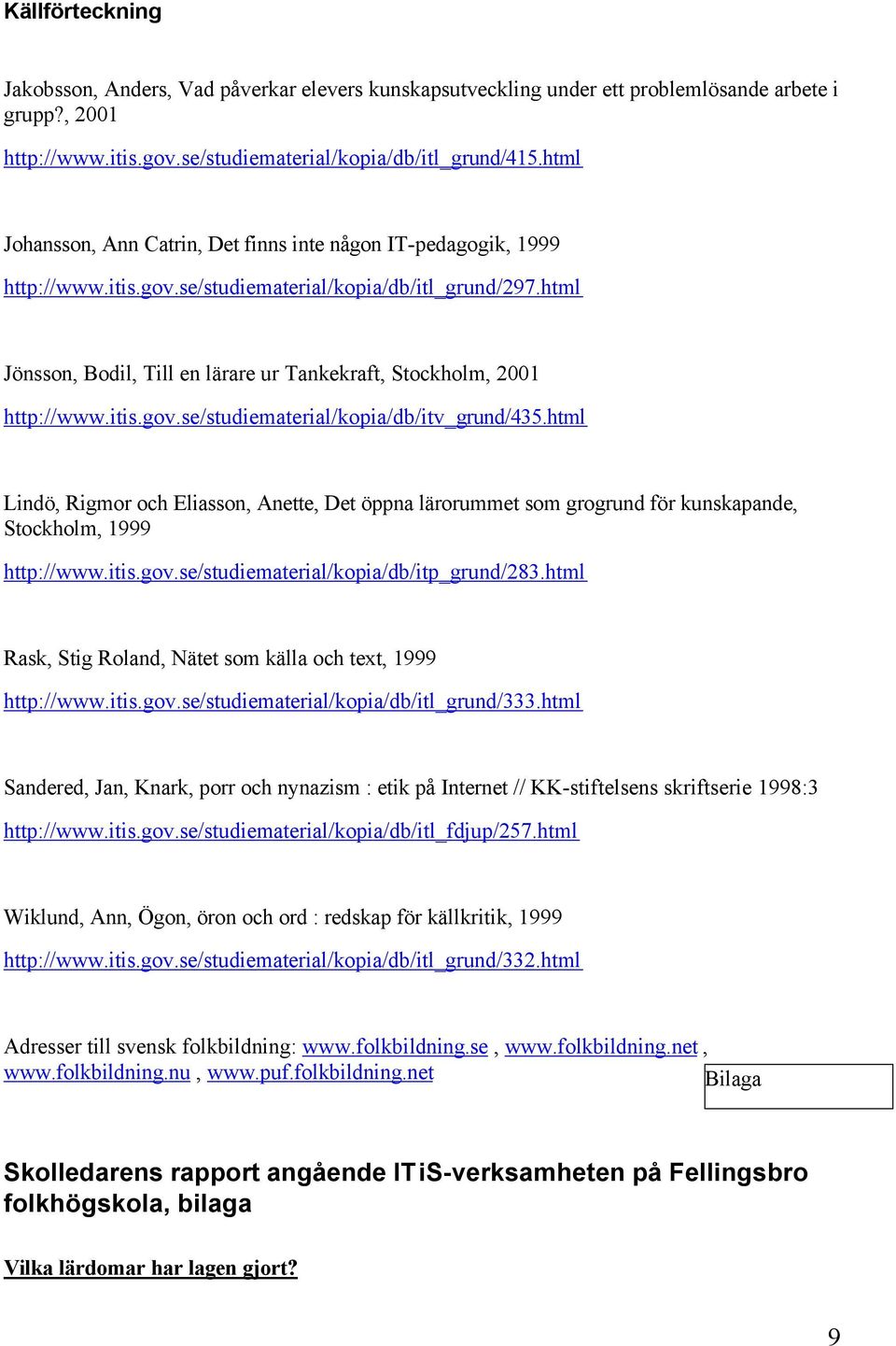 html Jönsson, Bodil, Till en lärare ur Tankekraft, Stockholm, 2001 http://www.itis.gov.se/studiematerial/kopia/db/itv_grund/435.