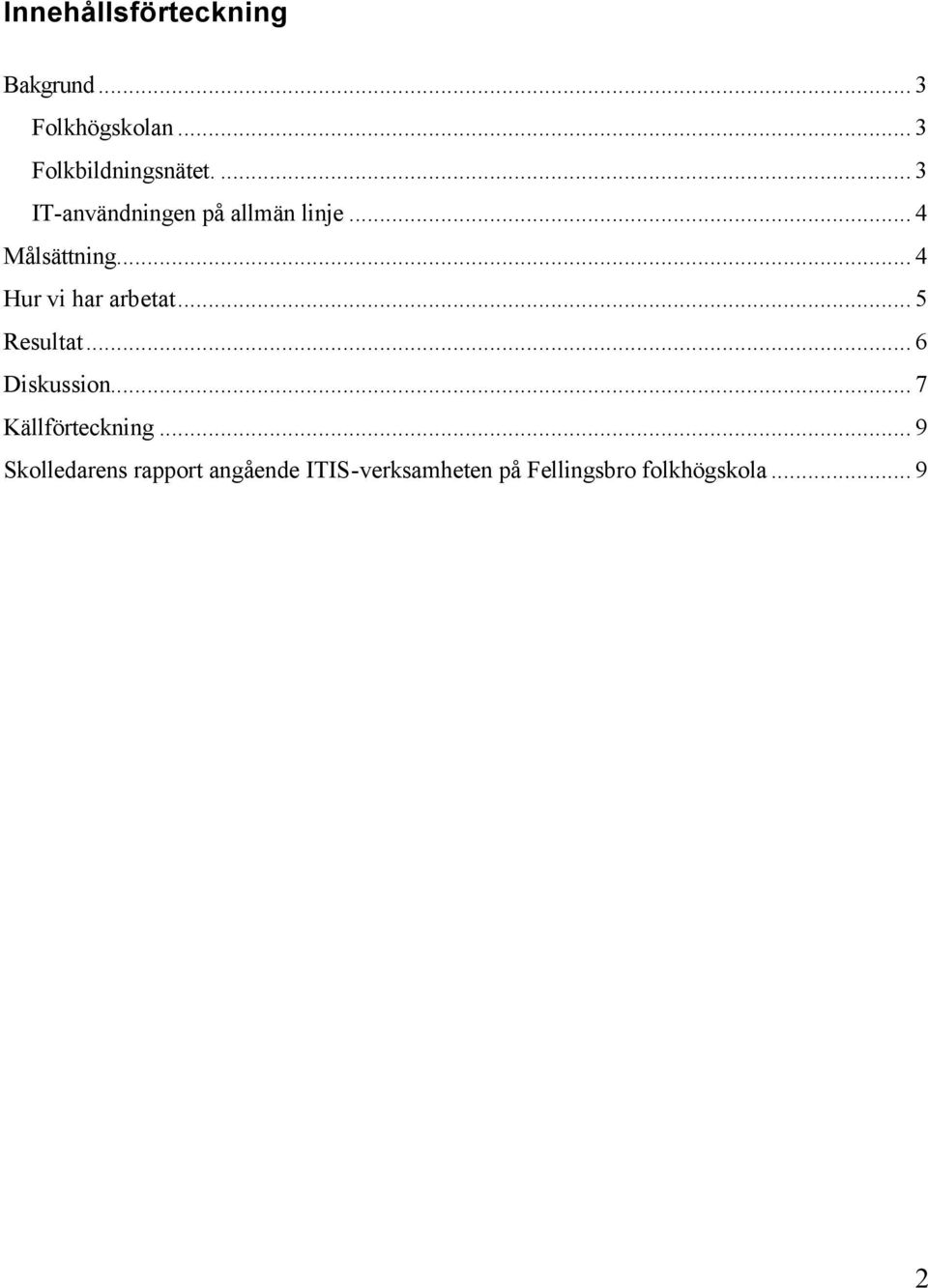 .. 4 Hur vi har arbetat... 5 Resultat... 6 Diskussion... 7 Källförteckning.