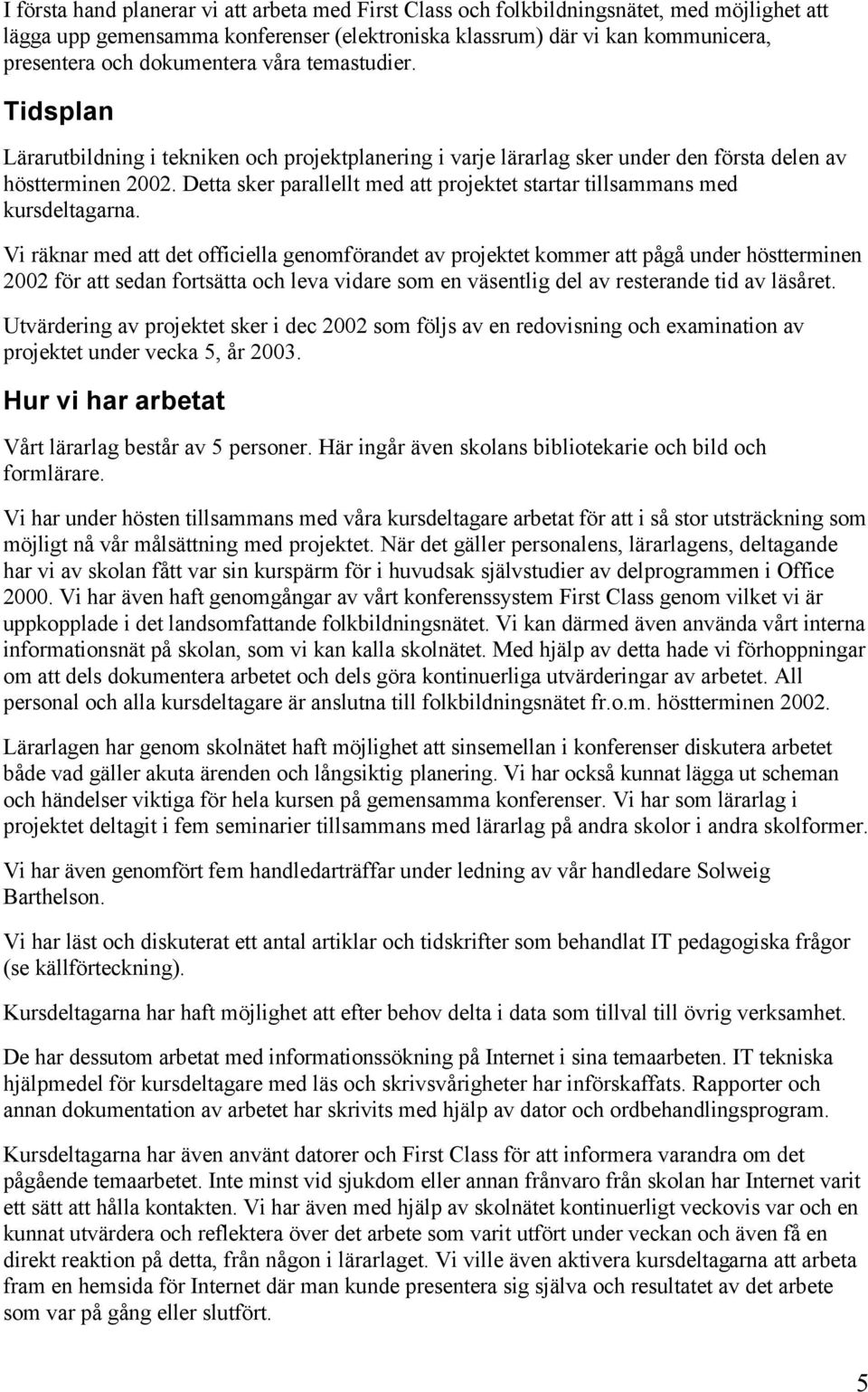 Detta sker parallellt med att projektet startar tillsammans med kursdeltagarna.