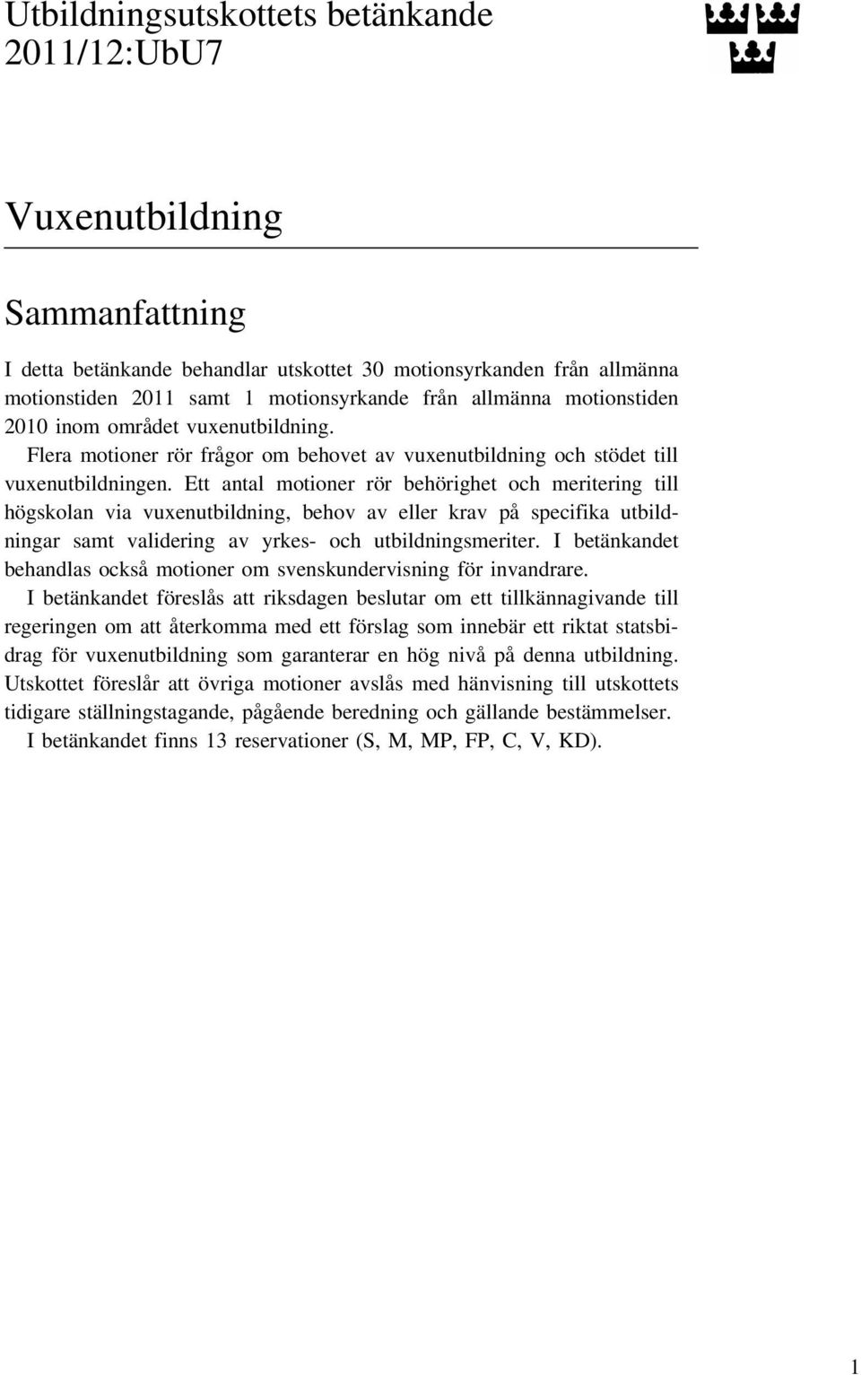 Ett antal motioner rör behörighet och meritering till högskolan via vuxenutbildning, behov av eller krav på specifika utbildningar samt validering av yrkes- och utbildningsmeriter.