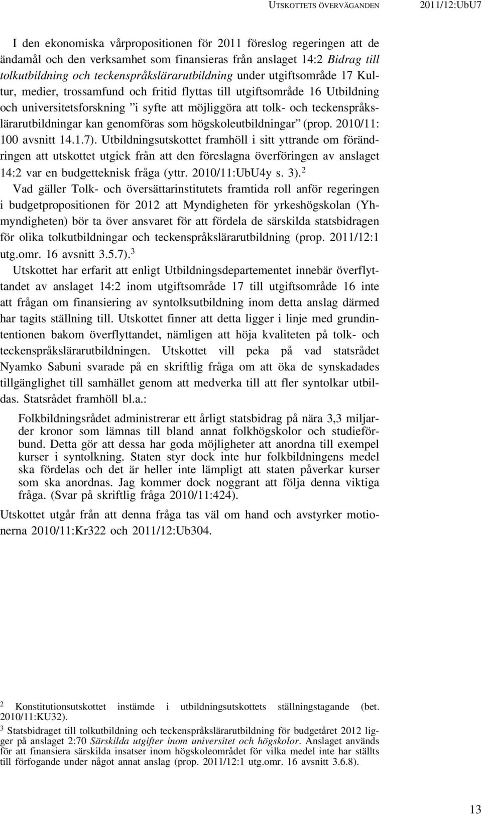 teckenspråkslärarutbildningar kan genomföras som högskoleutbildningar (prop. 2010/11: 100 avsnitt 14.1.7).