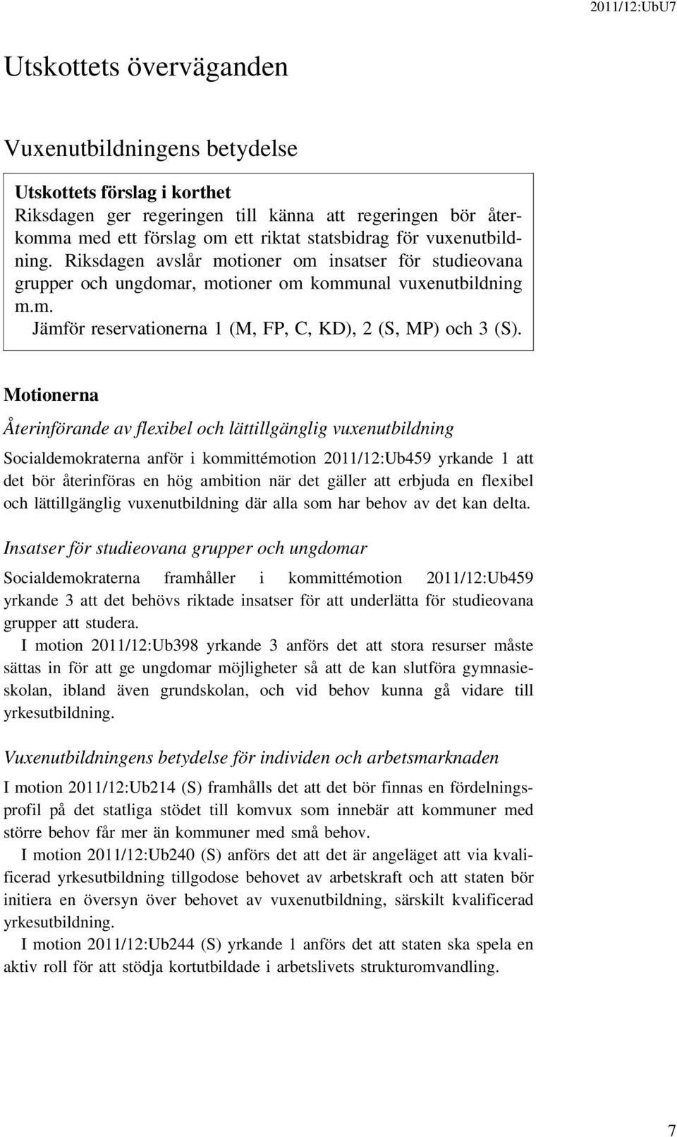 Motionerna Återinförande av flexibel och lättillgänglig vuxenutbildning Socialdemokraterna anför i kommittémotion 2011/12:Ub459 yrkande 1 att det bör återinföras en hög ambition när det gäller att