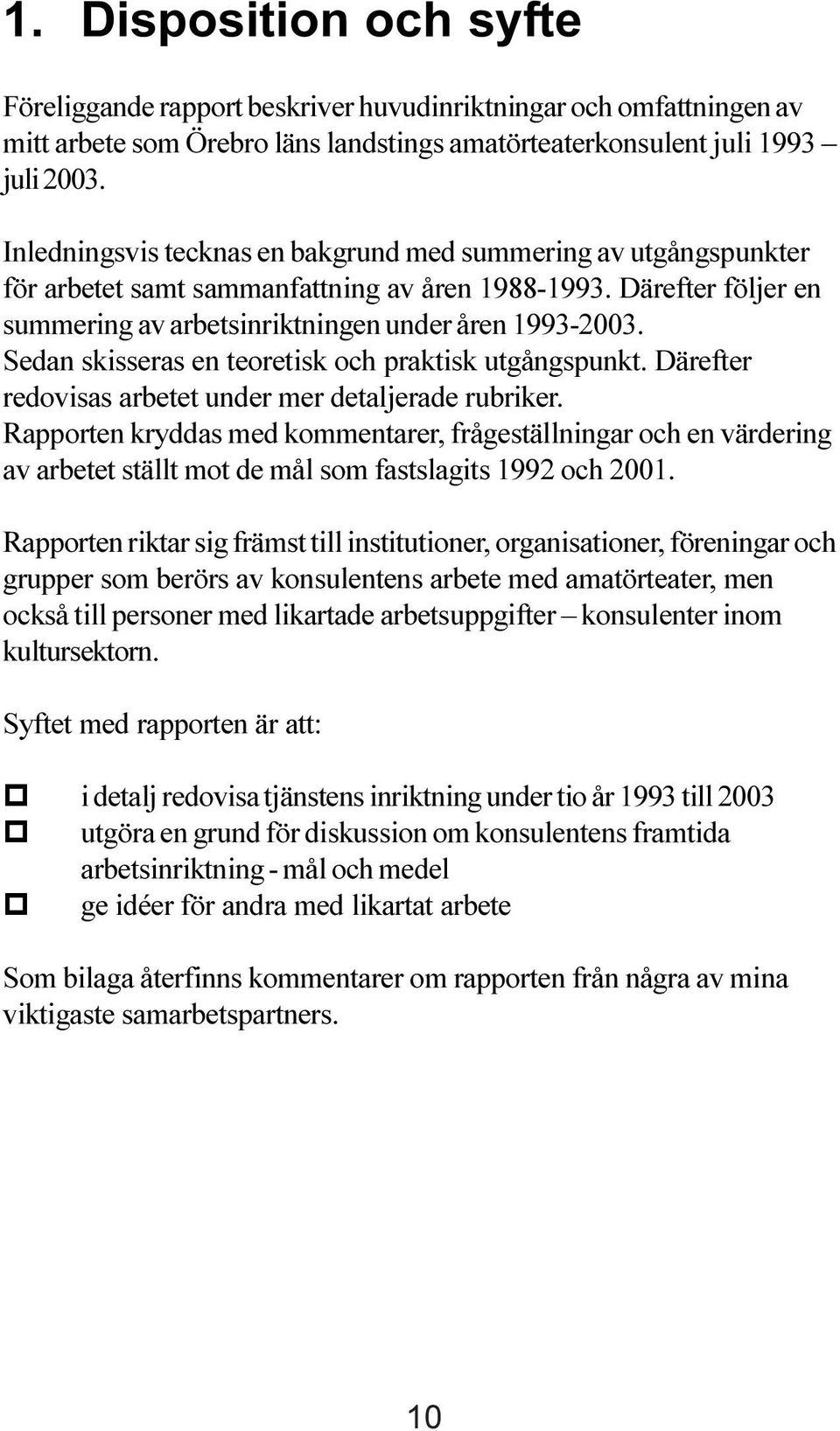 Sedan skisseras en teoretisk och praktisk utgångspunkt. Därefter redovisas arbetet under mer detaljerade rubriker.