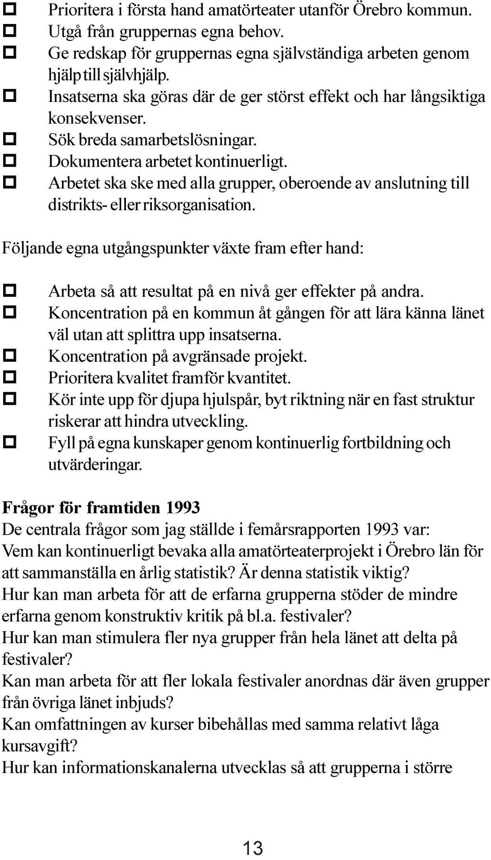 Arbetet ska ske med alla grupper, oberoende av anslutning till distrikts- eller riksorganisation.