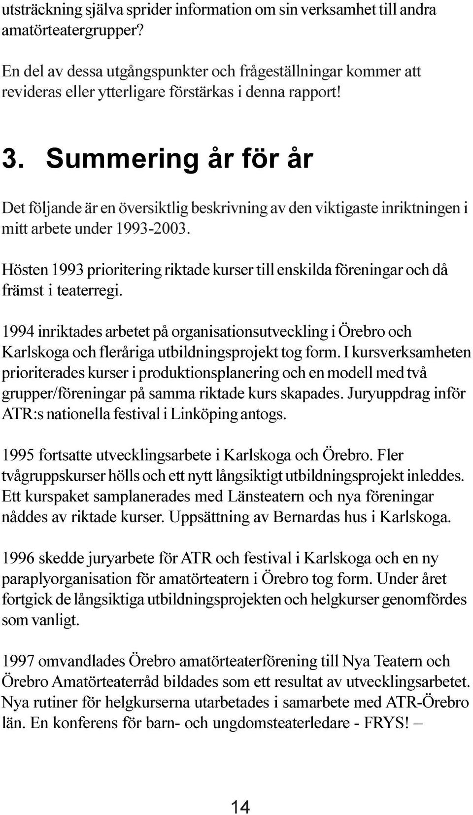 Summering år för år Det följande är en översiktlig beskrivning av den viktigaste inriktningen i mitt arbete under 1993-2003.