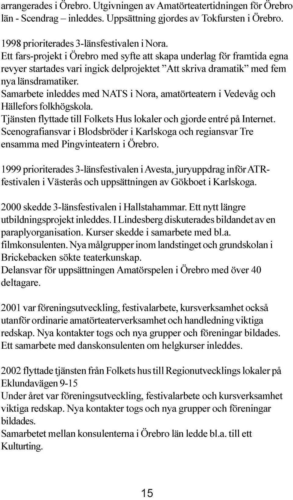 Samarbete inleddes med NATS i Nora, amatörteatern i Vedevåg och Hällefors folkhögskola. Tjänsten flyttade till Folkets Hus lokaler och gjorde entré på Internet.