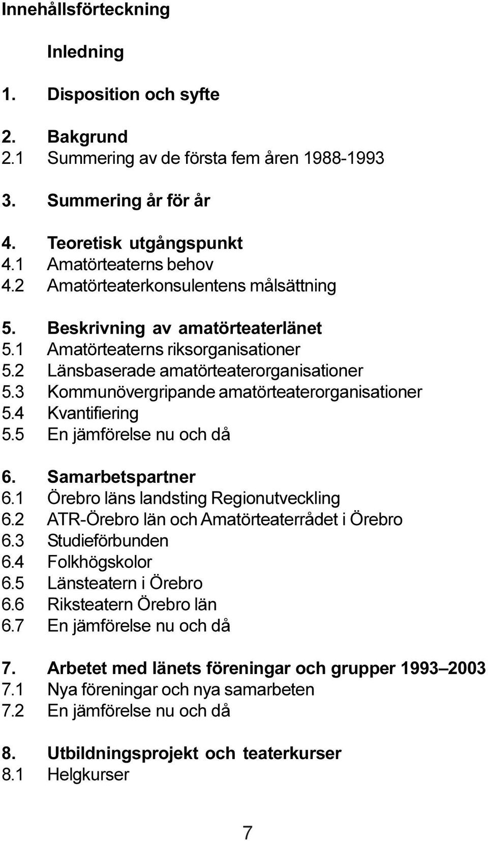 3 Kommunövergripande amatörteaterorganisationer 5.4 Kvantifiering 5.5 En jämförelse nu och då 6. Samarbetspartner 6.1 Örebro läns landsting Regionutveckling 6.