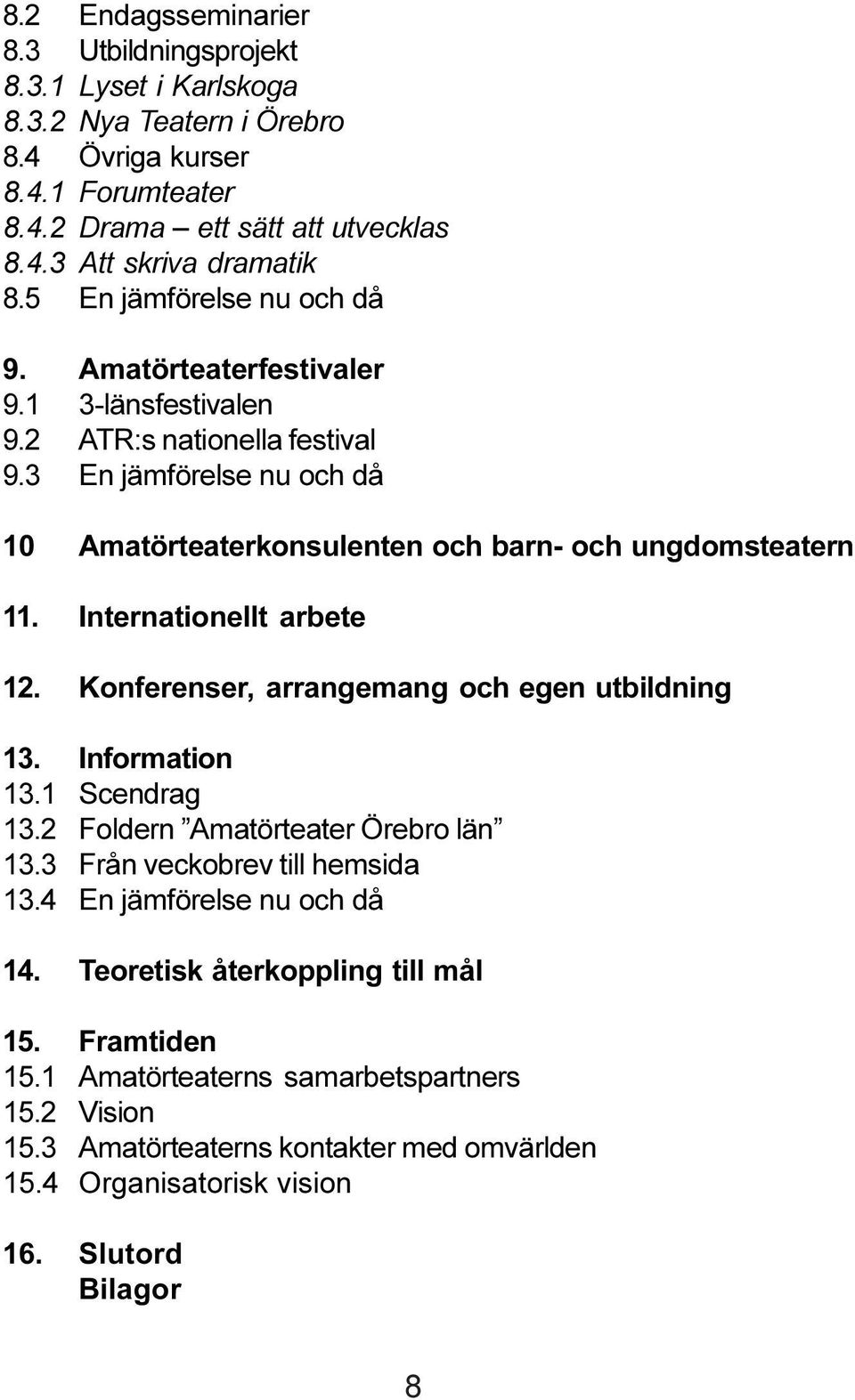 Internationellt arbete 12. Konferenser, arrangemang och egen utbildning 13. Information 13.1 Scendrag 13.2 Foldern Amatörteater Örebro län 13.3 Från veckobrev till hemsida 13.