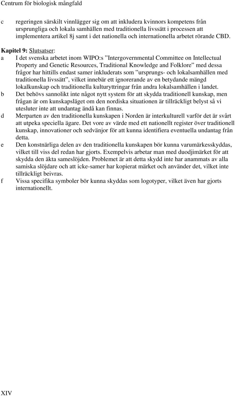 Kapitel 9: Slutsatser: a I det svenska arbetet inom WIPO:s Intergovernmental Committee on Intellectual Property and Genetic Resources, Traditional Knowledge and Folklore med dessa frågor har hittills