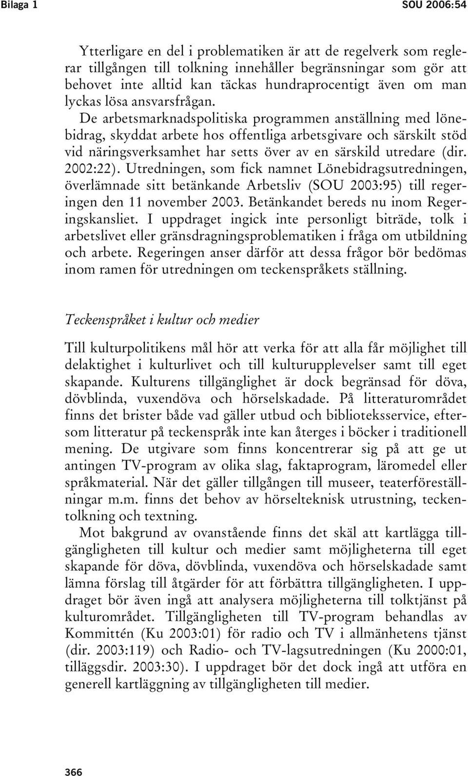 De arbetsmarknadspolitiska programmen anställning med lönebidrag, skyddat arbete hos offentliga arbetsgivare och särskilt stöd vid näringsverksamhet har setts över av en särskild utredare (dir.