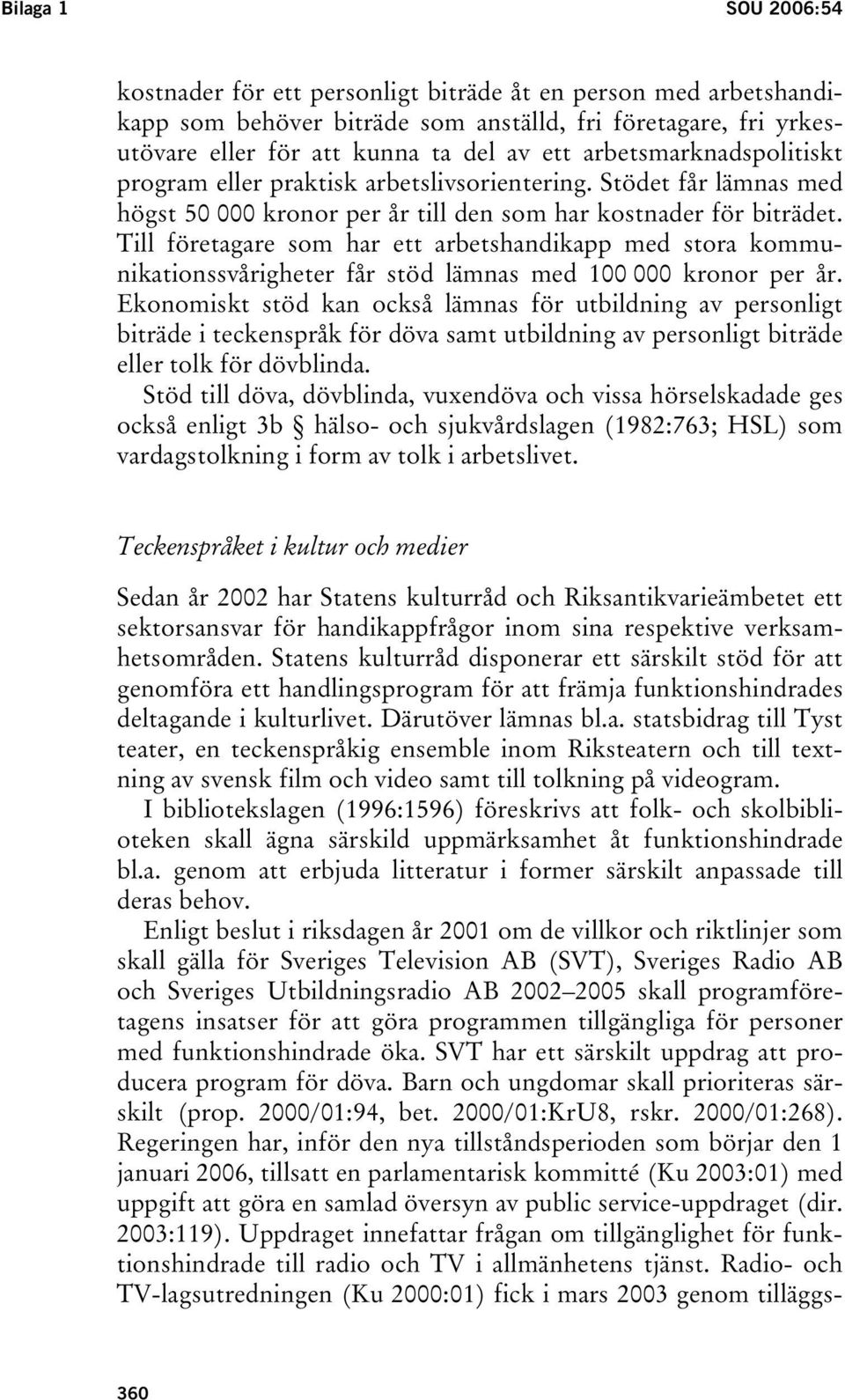 Till företagare som har ett arbetshandikapp med stora kommunikationssvårigheter får stöd lämnas med 100 000 kronor per år.