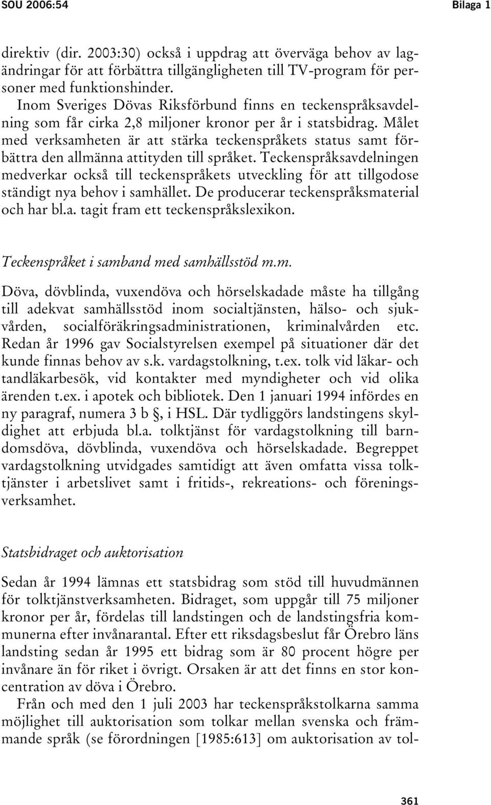 Målet med verksamheten är att stärka teckenspråkets status samt förbättra den allmänna attityden till språket.