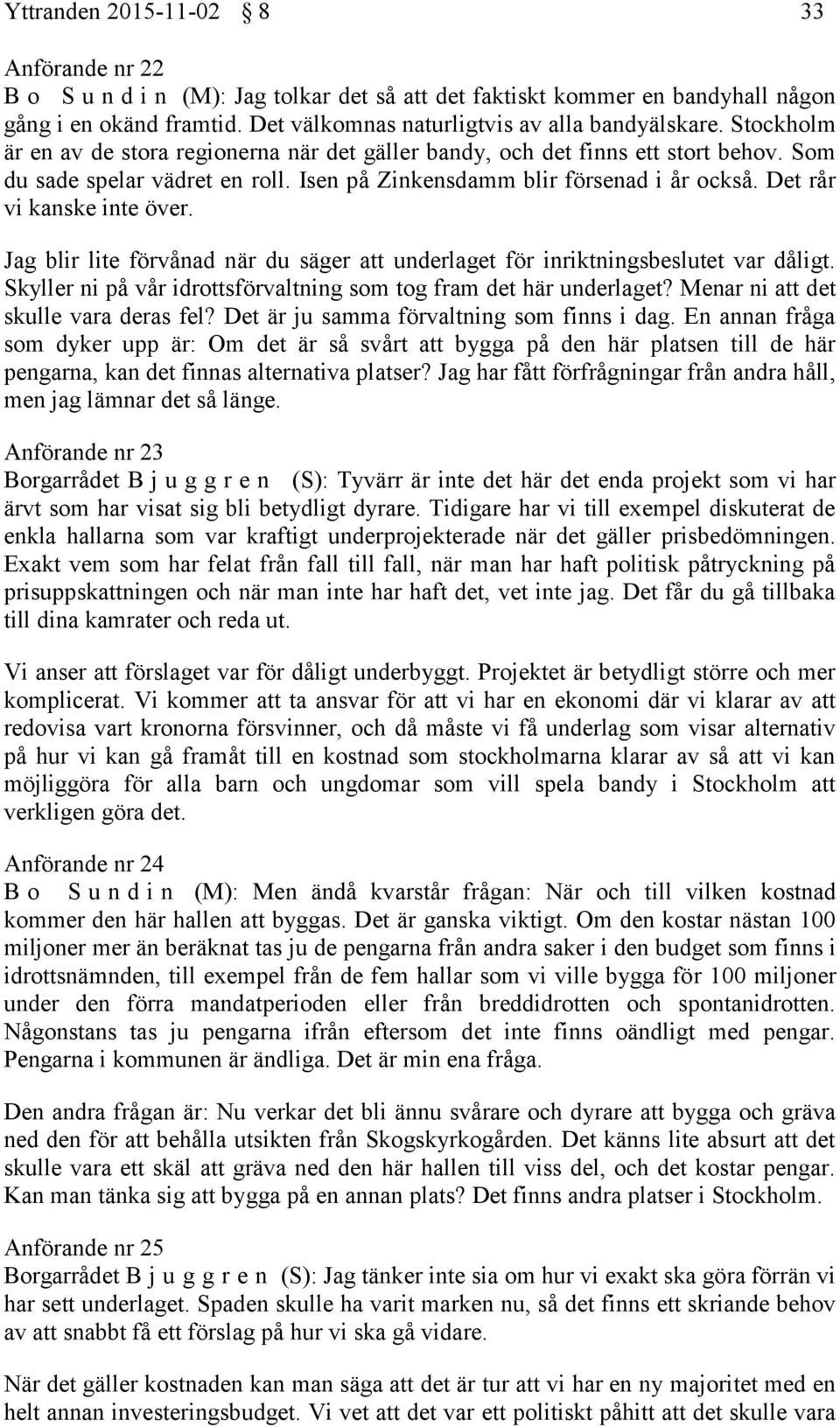 Det rår vi kanske inte över. Jag blir lite förvånad när du säger att underlaget för inriktningsbeslutet var dåligt. Skyller ni på vår idrottsförvaltning som tog fram det här underlaget?