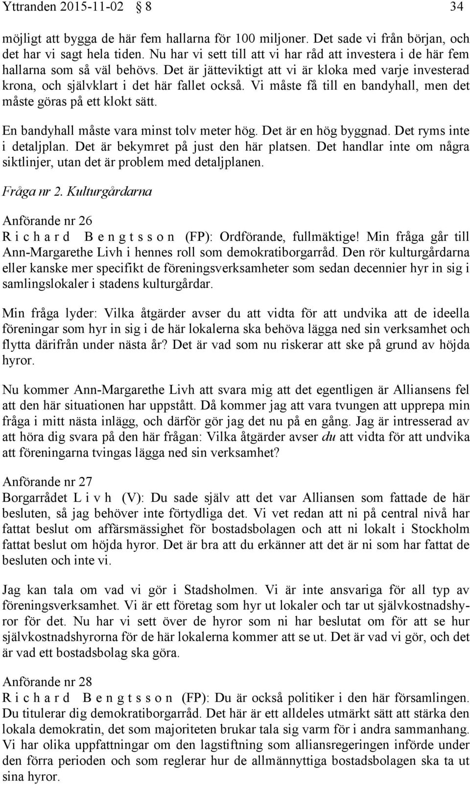 Vi måste få till en bandyhall, men det måste göras på ett klokt sätt. En bandyhall måste vara minst tolv meter hög. Det är en hög byggnad. Det ryms inte i detaljplan.