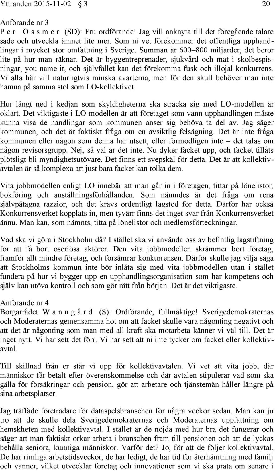 Det är byggentreprenader, sjukvård och mat i skolbespisningar, you name it, och självfallet kan det förekomma fusk och illojal konkurrens.