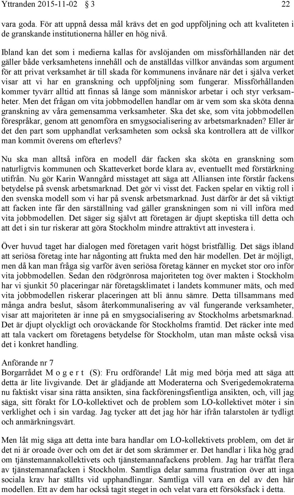 skada för kommunens invånare när det i själva verket visar att vi har en granskning och uppföljning som fungerar.