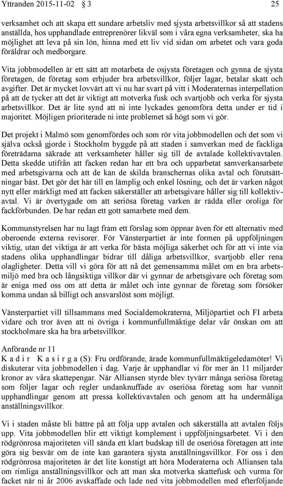 Vita jobbmodellen är ett sätt att motarbeta de osjysta företagen och gynna de sjysta företagen, de företag som erbjuder bra arbetsvillkor, följer lagar, betalar skatt och avgifter.