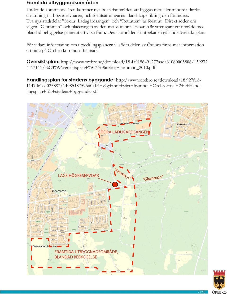 Direkt söder om vägen Glomman och placeringen av den nya vattenreservoaren är ytterligare ett område med blandad bebyggelse planerat att växa fram. Dessa områden är utpekade i gällande översiktsplan.