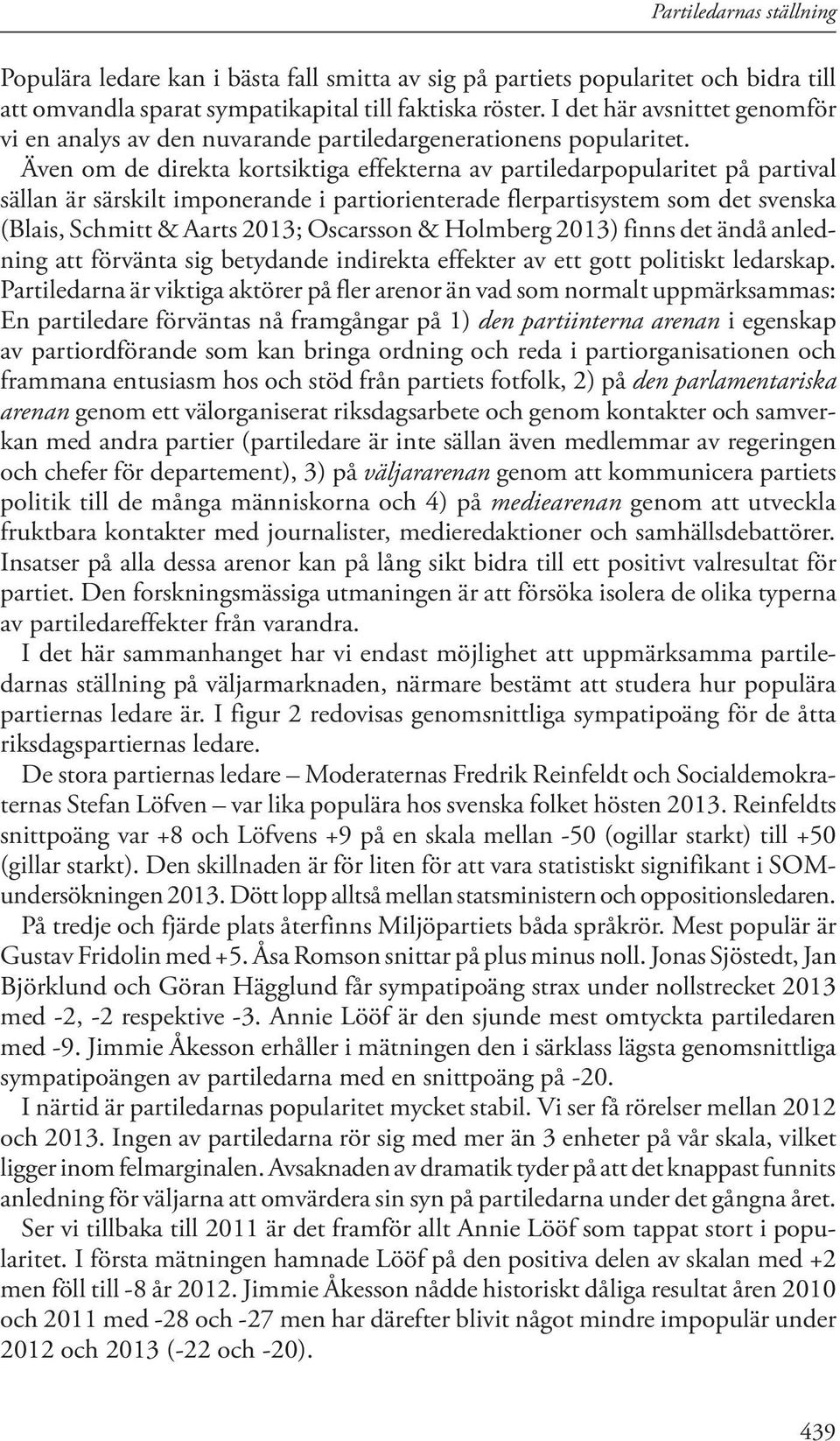 Även om de direkta kortsiktiga effekterna av partiledarpopularitet på partival sällan är särskilt imponerande i partiorienterade flerpartisystem som det svenska (Blais, Schmitt & Aarts 2013;