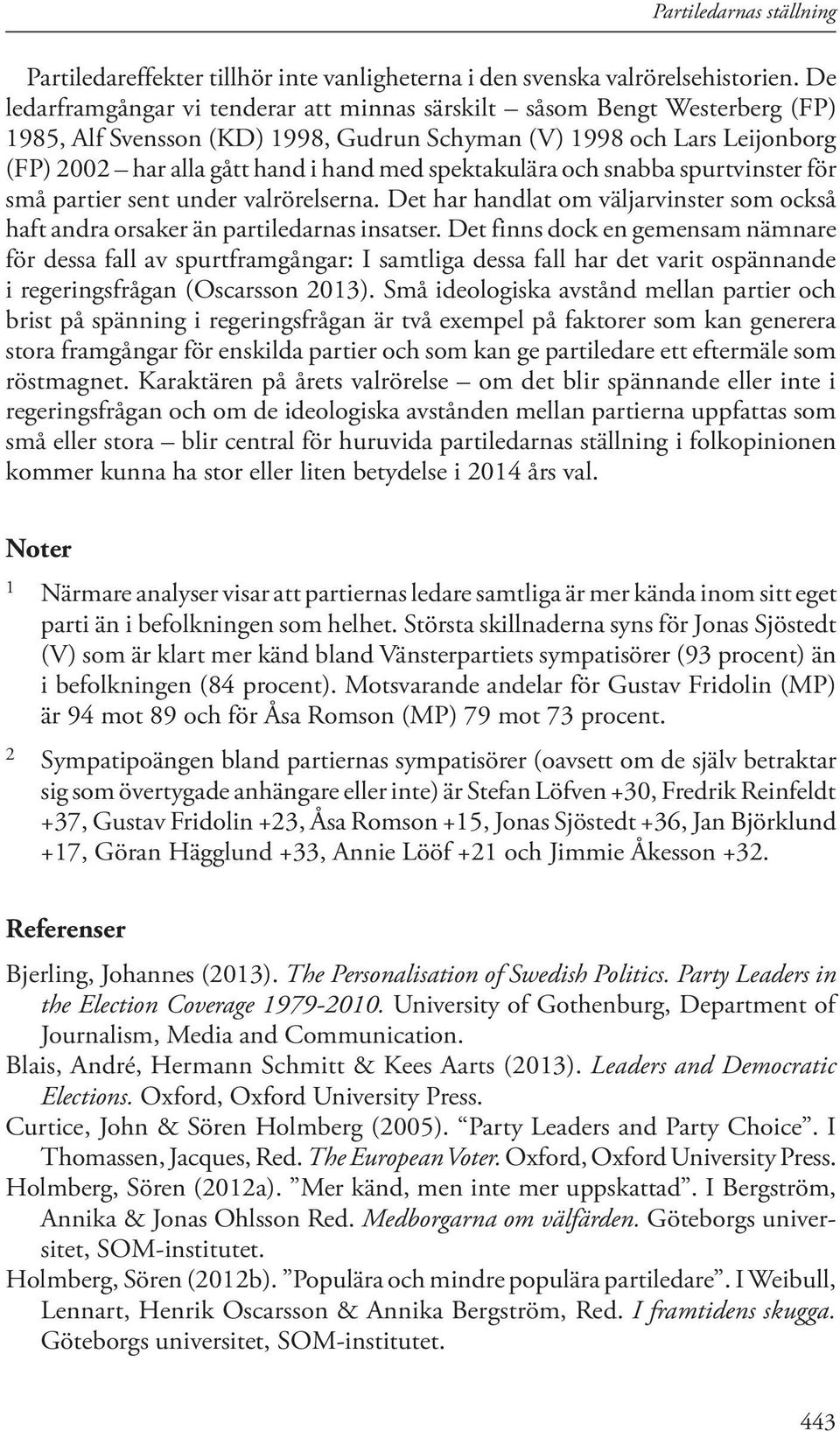 spektakulära och snabba spurtvinster för små partier sent under valrörelserna. Det har handlat om väljarvinster som också haft andra orsaker än partiledarnas insatser.