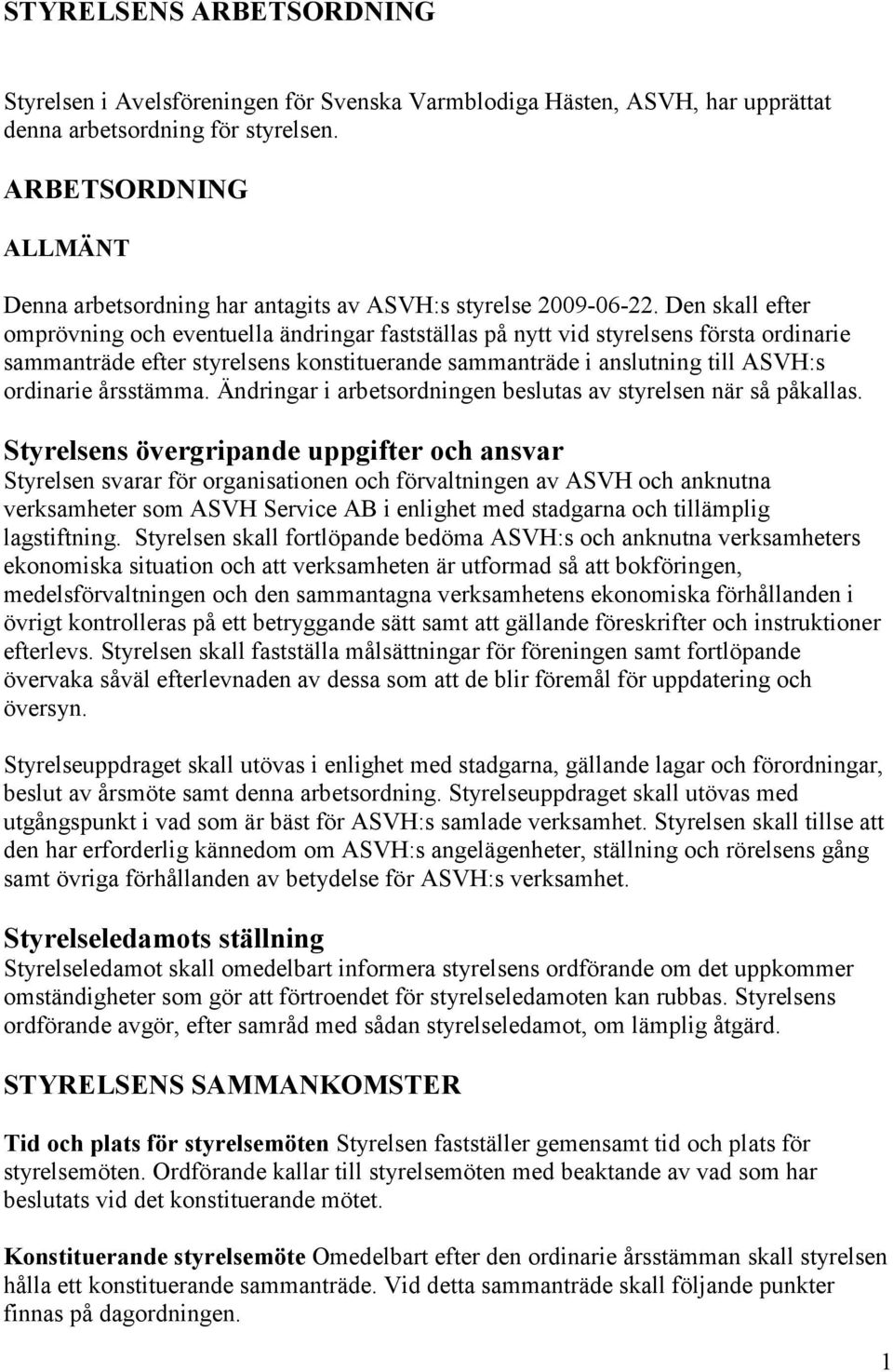 Den skall efter omprövning och eventuella ändringar fastställas på nytt vid styrelsens första ordinarie sammanträde efter styrelsens konstituerande sammanträde i anslutning till ASVH:s ordinarie