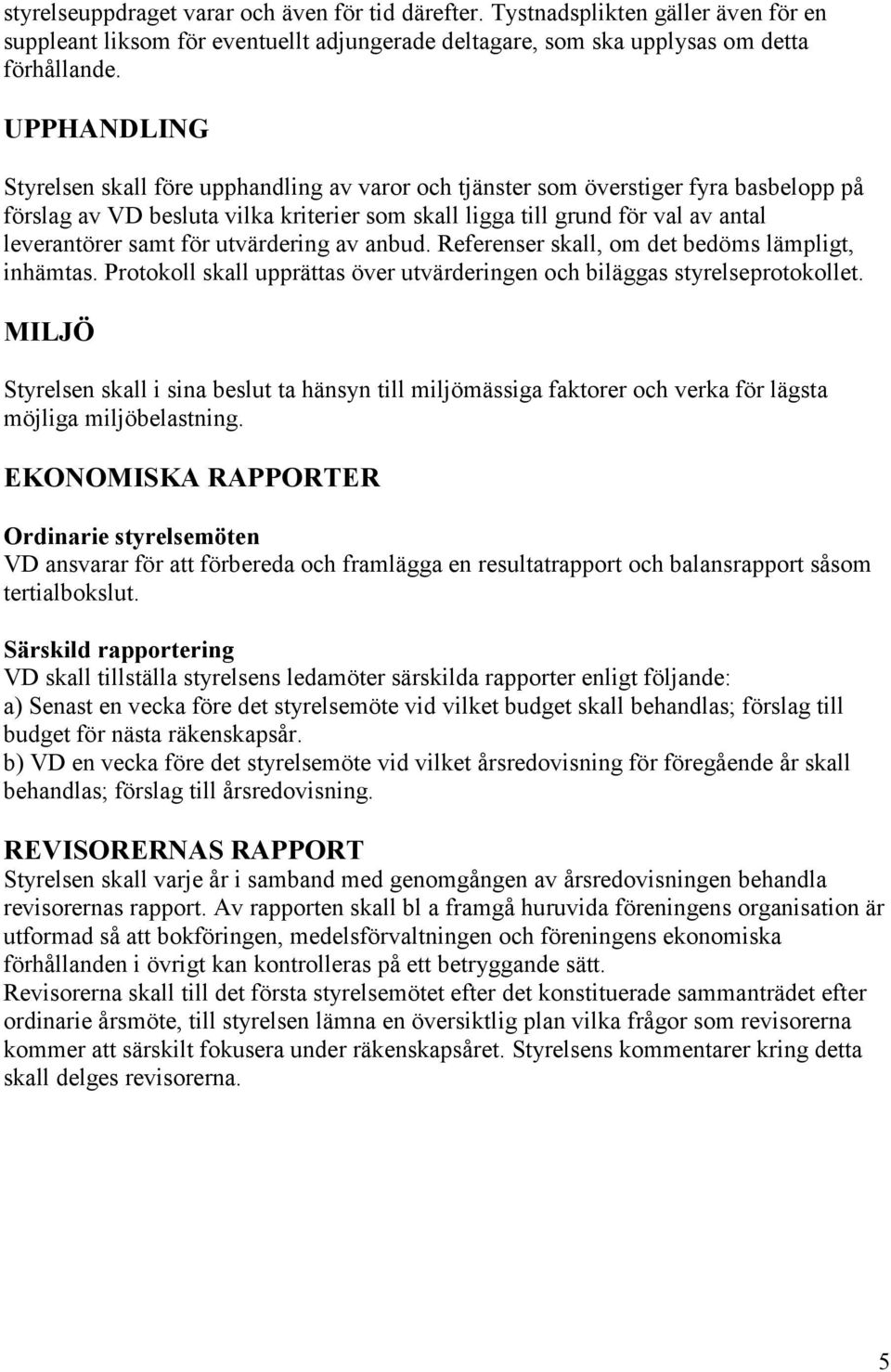 för utvärdering av anbud. Referenser skall, om det bedöms lämpligt, inhämtas. Protokoll skall upprättas över utvärderingen och biläggas styrelseprotokollet.