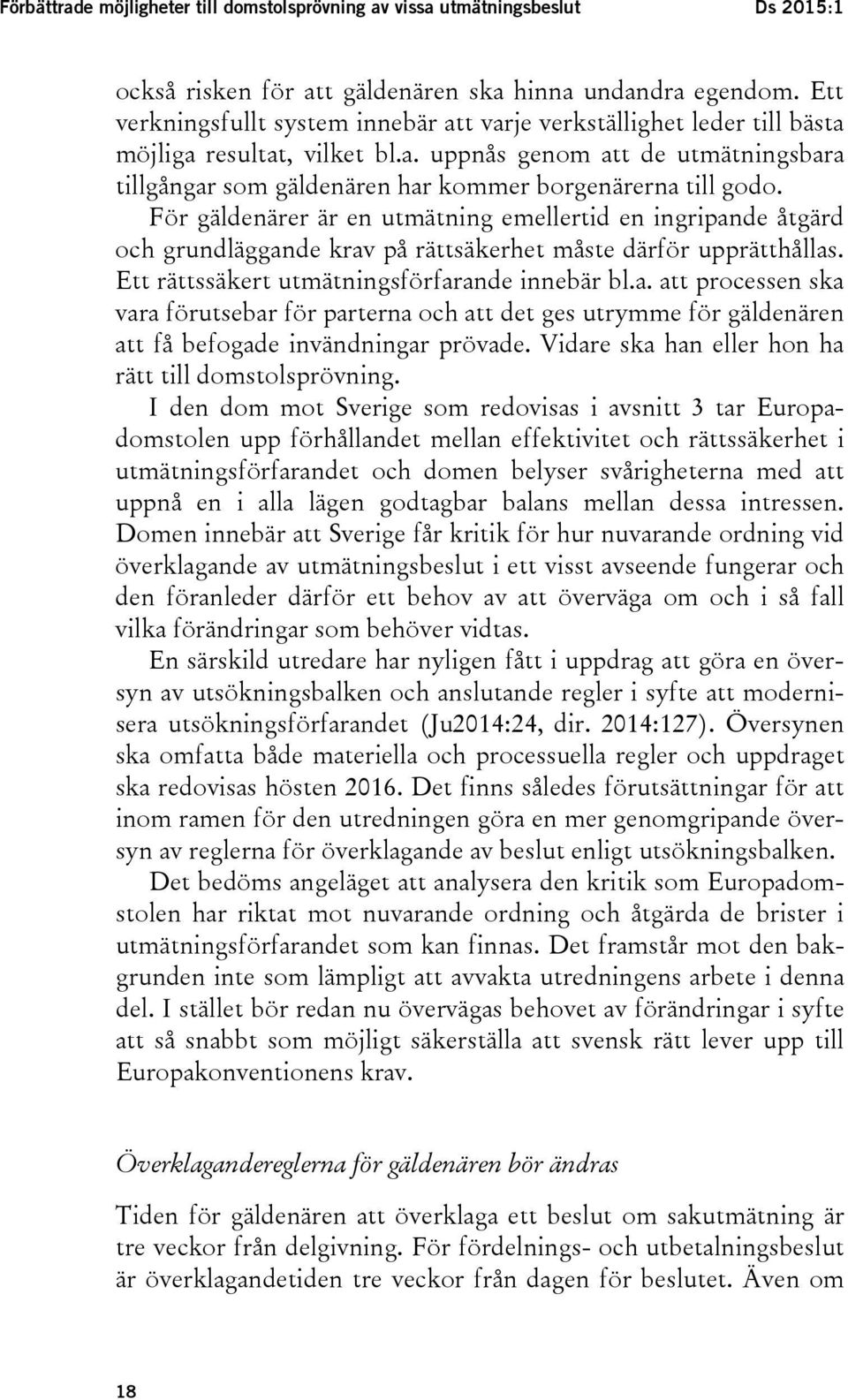 För gäldenärer är en utmätning emellertid en ingripande åtgärd och grundläggande krav på rättsäkerhet måste därför upprätthållas. Ett rättssäkert utmätningsförfarande innebär bl.a. att processen ska vara förutsebar för parterna och att det ges utrymme för gäldenären att få befogade invändningar prövade.